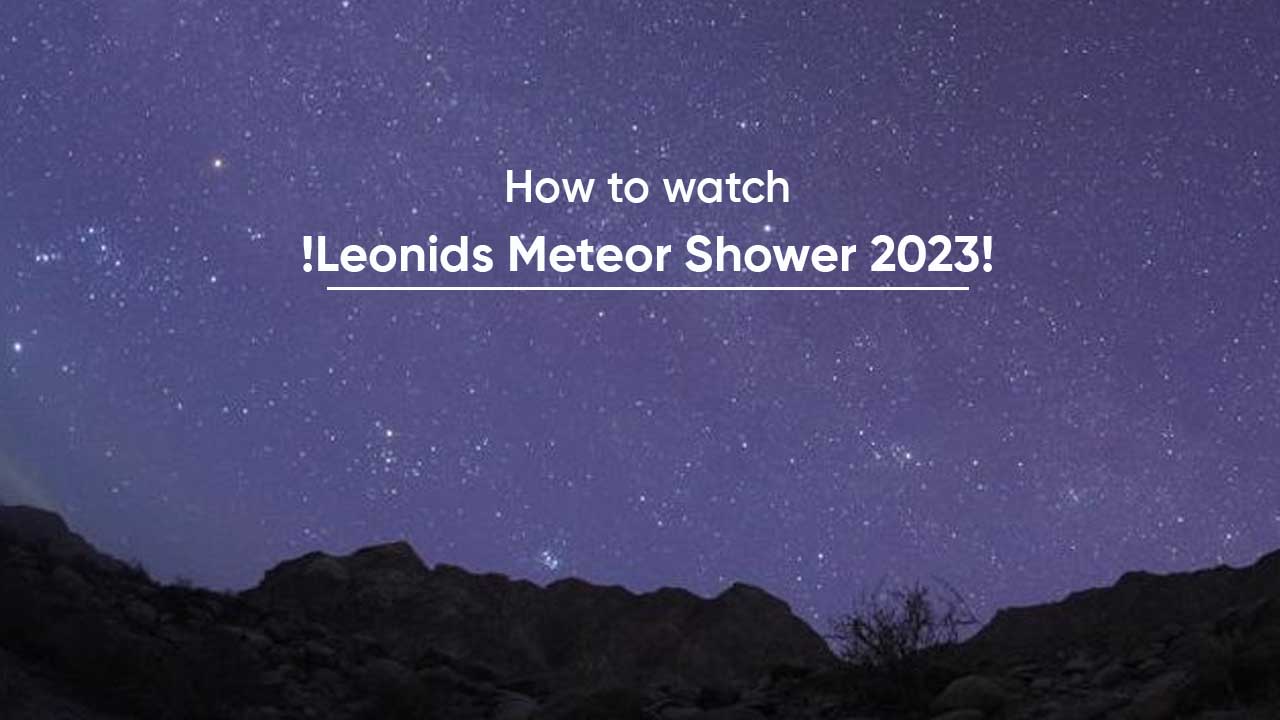 Watch Leonids Meteor Shower 2023